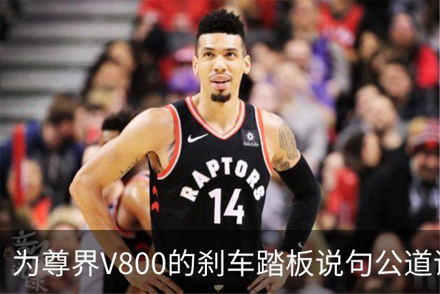 为尊界V800的刹车踏板说句公道话